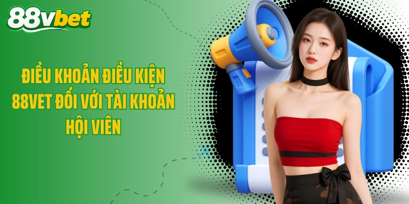 Điều khoản điều kiện 88VBET đối với tài khoản hội viên