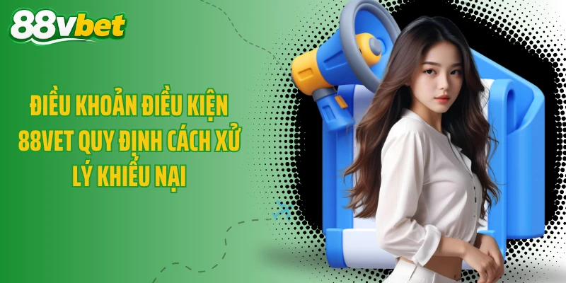 Điều khoản điều kiện 88VBET quy định cách xử lý khiếu nại