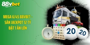 Mega 6/45 88VBET - Săn Jackpot 12 Tỷ Đặt 1 Ăn Lớn