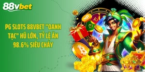 PG Slots 88VBET "Oanh Tạc" Hũ Lớn, Tỷ Lệ Ăn 98.6% Siêu Cháy